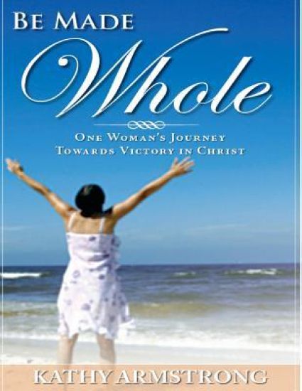 Be Made Whole: One Woman's Journey Towards Victory in Christ