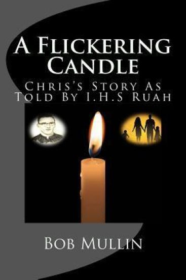 A Flickering Candle: Chris's Story As Told To I.H.S Ruah