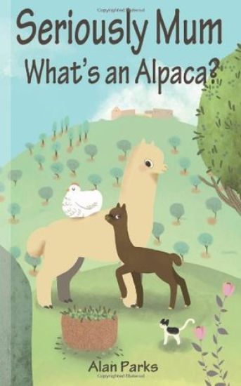 Seriously Mum, What's an Alpaca?: An Adventure in the Frying Pan of Spain