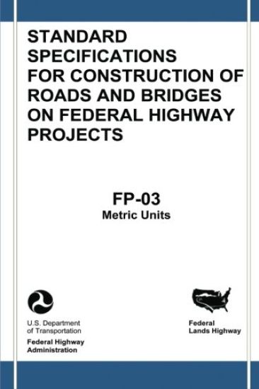 Federal Lands Highway Standard Specifications for Construction of Roads and Bridges on Federal Highway Projects (FP-03, Metric Units)