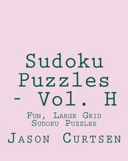 Sudoku Puzzles - Vol. H: Fun, Large Grid Sudoku Puzzles
