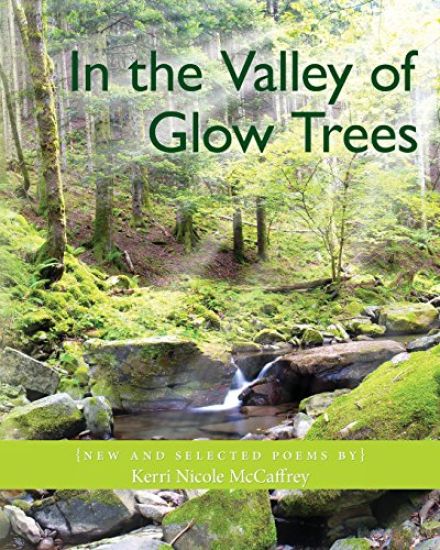In the Valley of Glow Trees: New and Selected Poems by Kerri Nicole McCaffrey