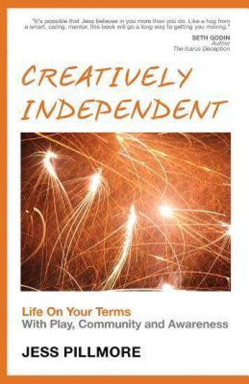 Creatively Independent: Life on Your Terms with Play, Community and Awareness