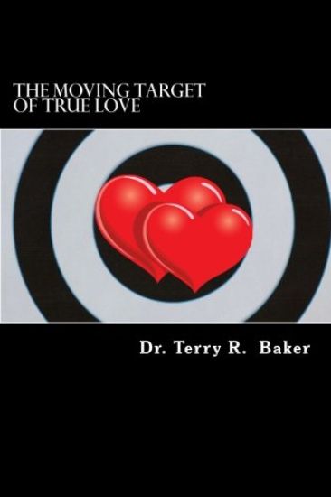 The Moving Target of True Love: Ten Powerful Principles for Finding and Keeping Pure Love
