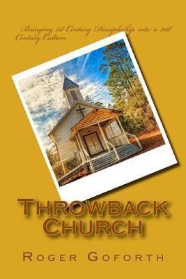 Throwback Church: Bringing 1st Century Discipleship Into 21st Century Culture