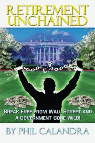 Retirement Unchained: Break Free from the Bondage of Wall Street and a Government Gone Wild!