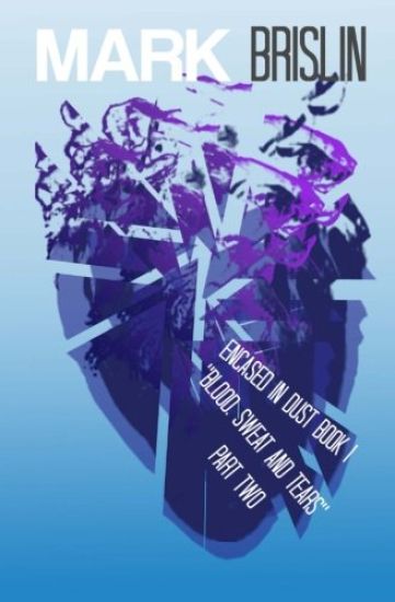 Blood, Sweat and Tears Part II: Encased in Dust Book One
