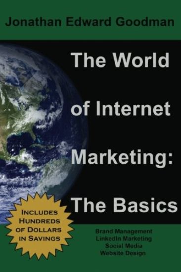 The World of Internet Marketing: The Basics: Online Brand Building, Social Media, and Website Design