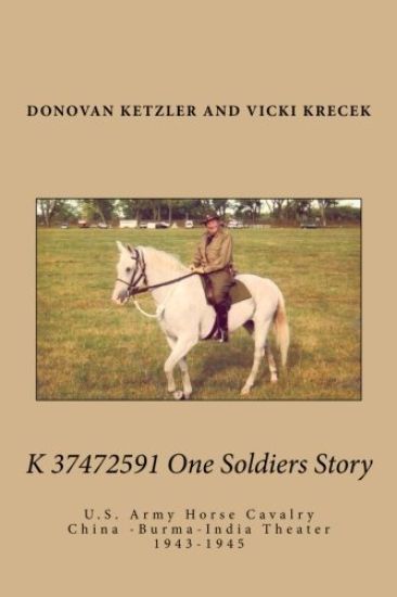 K 37472591 One Soldier's Story: U.S. Army Horse Cavalry - China -Burma-India Theater, 1943-1945