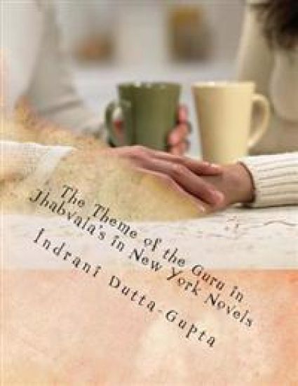 The Theme of the Guru in Jhabvala's New York Novels: A Dissertation