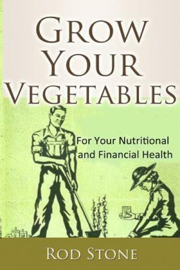 Grow Your Vegetables: For Your Nutritional and Financial Health