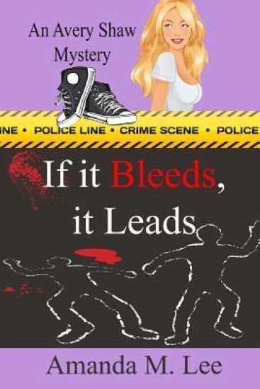 If It Bleeds, It Leads: (an Avery Shaw Mystery)