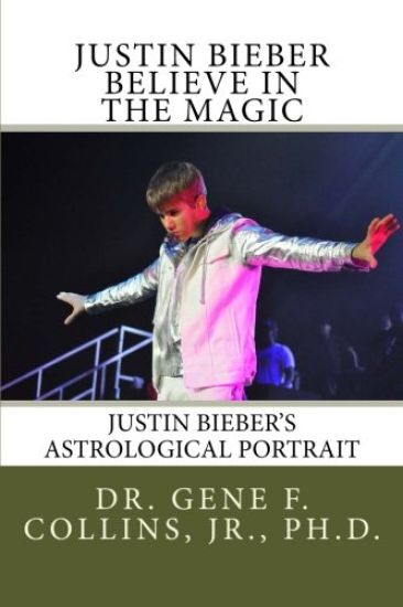 Justin Bieber: Believe in the Magic: Justin Bieber's Astrological Portrait, Relationships & Forecast for 2013