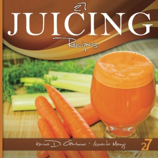 27 Juicing Recipes: Natural Food & Healthy Life