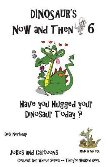 Dinosaur's Now and Then 6: Have You Hugged Your Dinosaur Today? in Black + White
