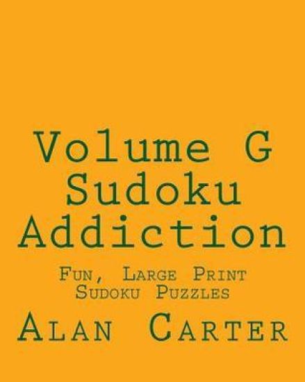 Volume G Sudoku Addiction: Fun, Large Print Sudoku Puzzles