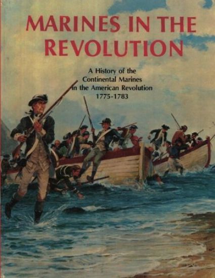 Marines In The Revolution: A History of the Continental Marines in the American Revolution 1775-1783