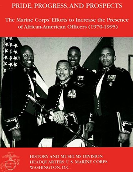Pride, Progress, and Prospects: The Marine Corps? Efforts to Increase The Presence of African-American Officers (1970 1995)