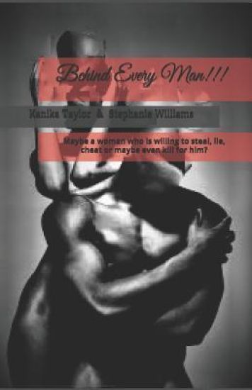Behind Every Man!!!: Maybe a woman who is willing to steal, lie, cheat or maybe even kill for him?