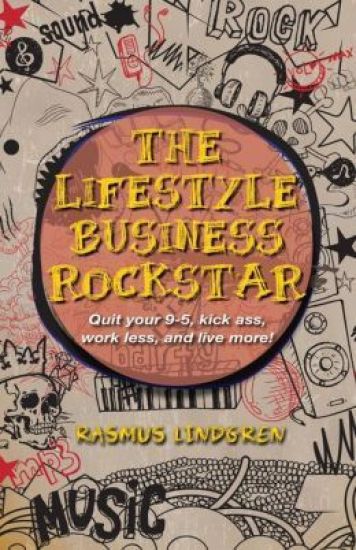 The Lifestyle Business Rockstar!: Quit your 9 -5, kick ass, work less, and live more!