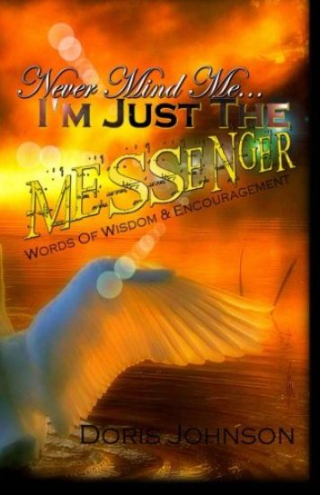 Never Mind Me... I'm Just The MESSENGER: Words Of Wisdom & Encouragement