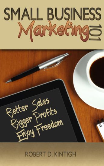 Small Business Marketing 101: Better Sales, Bigger Profits, Enjoy Freedom