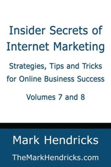 Insider Secrets of Internet Marketing (Volumes 7 and 8): Strategies, Tips and Tricks for Online Business Success
