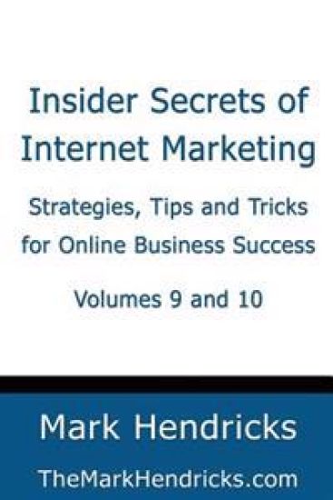 Insider Secrets of Internet Marketing (Volumes 9 and 10): Strategies, Tips and Tricks for Online Business Success