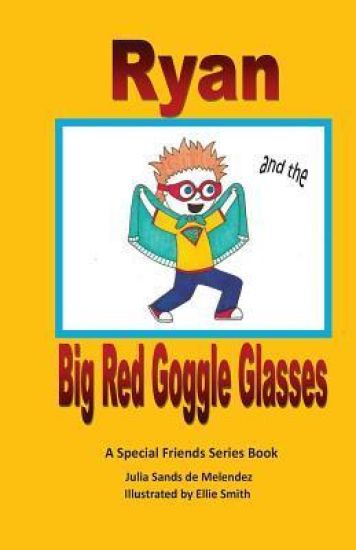 Ryan and the Big Red Goggle Glasses: A Special Friends Series Book