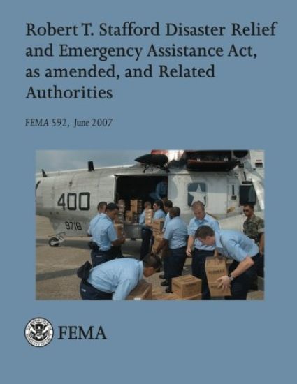 Robert T. Stafford Disaster Relief and Emergency Assistance Act, as amended, and Related Authorities (FEMA 592 / June 2007)