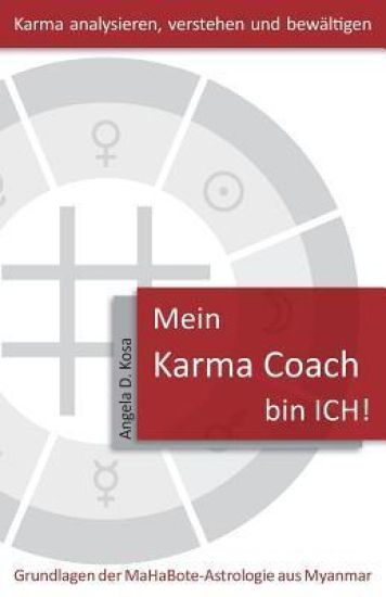 Mein Karma Coach bin ICH!: Grundlagen der MaHaBote Astrologie aus Myanmar (Burma)