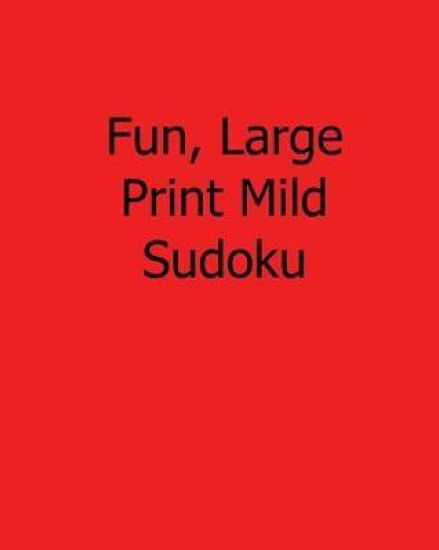 Fun, Large Print Mild Sudoku: Easy to Read, Large Grid Sudoku Puzzles