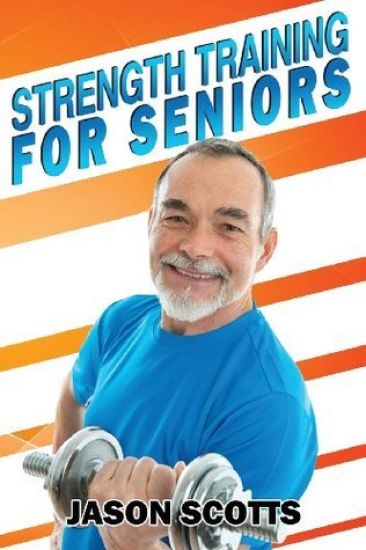Strength Training For Seniors: An Easy & Complete Step By Step Guide For YOU