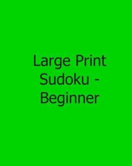 Large Print Sudoku - Beginner: Fun, Large Print Sudoku Puzzles