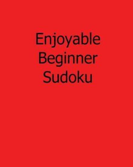 Enjoyable Beginner Sudoku: Fun, Large Print Sudoku Puzzles