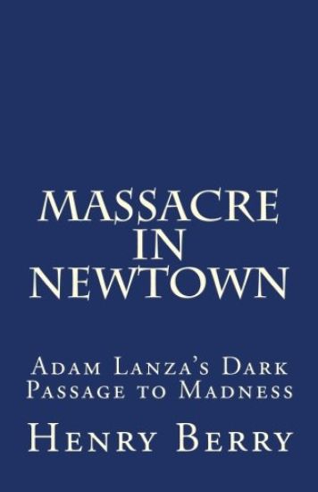 Massacre in Newtown: Adam Lanza's Dark Passage to Madness