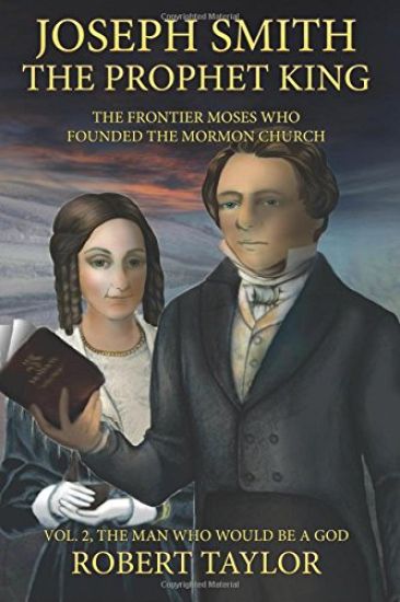 Joseph Smith the Prophet King: The Frontier Moses Who Founded the Mormon Church