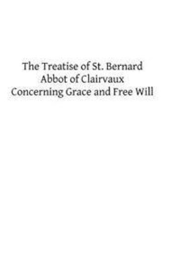 The Treatise of St. Bernard: Concerning Grace and Free Will