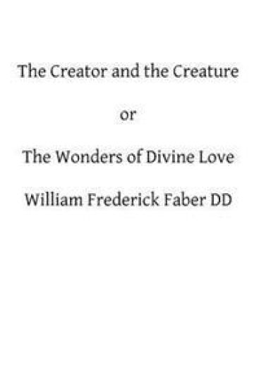 The Creator and the Creature: or The Wonders of Divine Love