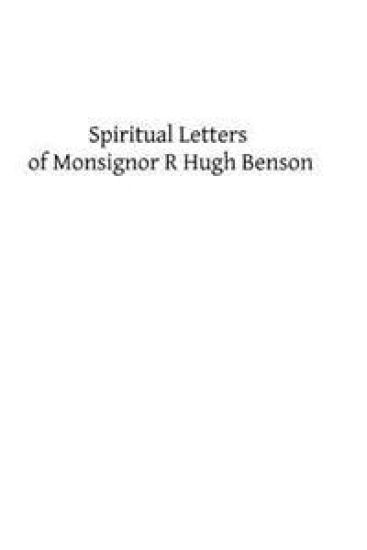 Spiritual Letters of Monsignor R Hugh Benson: To One of His Converts