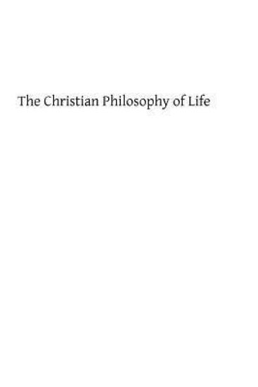The Christian Philosophy of Life: Reflections on the Truths of Religion