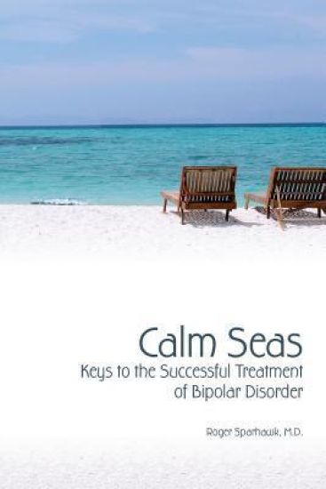 Calm Seas: Keys to the Successful Treatment of Bipolar Disorder: Keys to the Successful Treatment of Bipolar Disorder