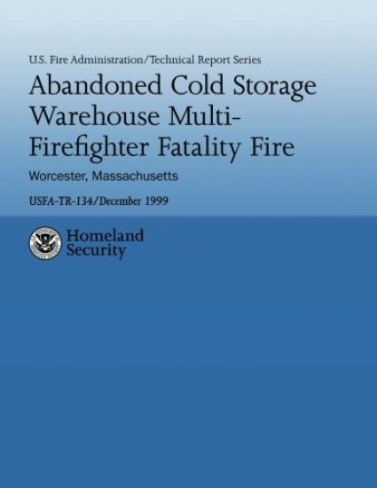 Abandoned Cold Storage Warehouse Multi-Firefighter Fatality Fire, Worcester, Massachusetts: U.S. Fire Administration Technical Report-134