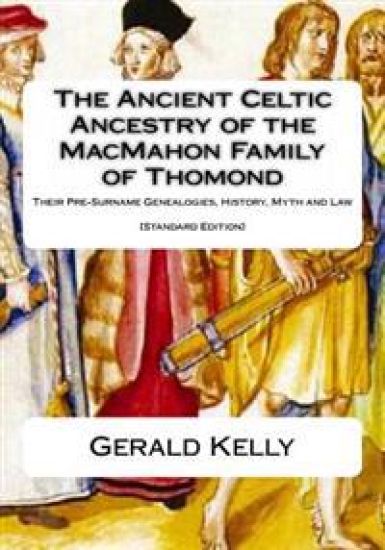 The Standard Edition of the Ancient Celtic Ancestry of the MacMahon Family of Thomond: Their Pre-Surname Genealogies, History, Myth and Law