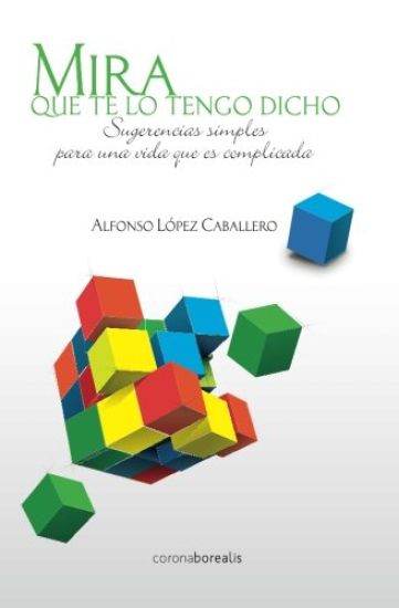 Mira que te lo tengo dicho: Sugerencias simples para una vida que es complicada