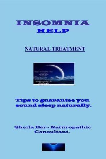 INSOMNIA HELP - NATURAL TREATMENT - Author: SHEILA BER - Naturopathic Consultant.