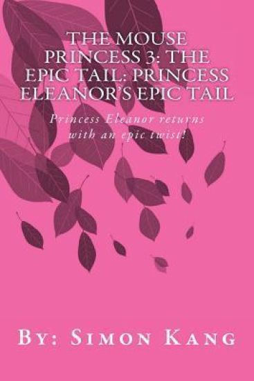 The Mouse Princess 3: The Epic Tail: Princess Eleanor's Epic Tail: Princess Eleanor returns with an epic twist!