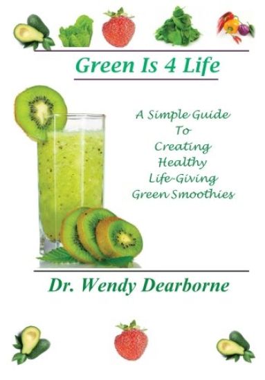 Green Is 4 Life: A Simple Guide To Creating Healthy Life-Giving Green Smoothies