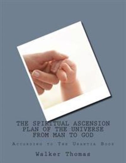 The Spiritual Ascension Plan of the Universe from Man to God: According to The Urantia Book