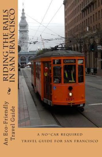 Riding the Rails in San Francisco: An Eco-Friendly Travel Guide using only the San Francisco Bay Area's Public Transportation System